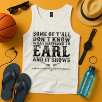 Some Of You Don’T Know What Happened To Earl And It Shows Tank Top