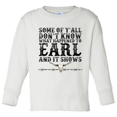 Some Of You Don’T Know What Happened To Earl And It Shows Toddler Long Sleeve Shirt