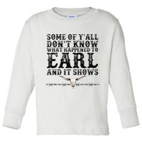 Some Of You Don’T Know What Happened To Earl And It Shows Toddler Long Sleeve Shirt