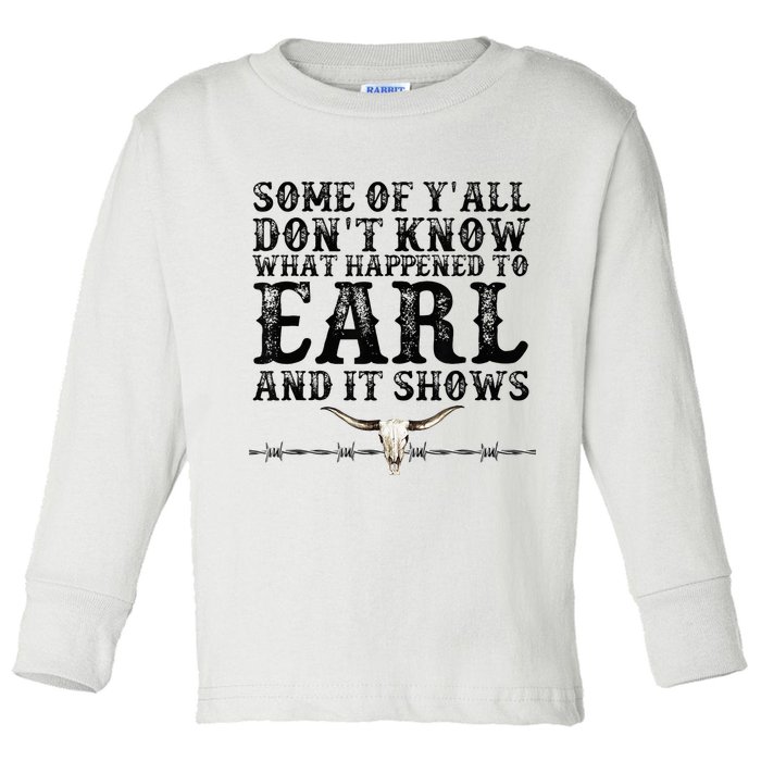 Some Of You Don’T Know What Happened To Earl And It Shows Toddler Long Sleeve Shirt