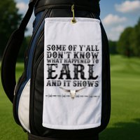 Some Of You Don’T Know What Happened To Earl And It Shows Golf Towel