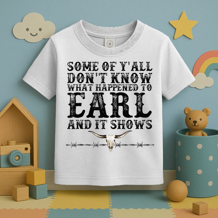 Some Of You Don’T Know What Happened To Earl And It Shows Toddler T-Shirt