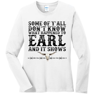 Some Of You Don’T Know What Happened To Earl And It Shows Ladies Long Sleeve Shirt