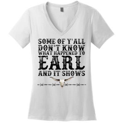Some Of You Don’T Know What Happened To Earl And It Shows Women's V-Neck T-Shirt