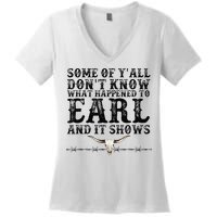 Some Of You Don’T Know What Happened To Earl And It Shows Women's V-Neck T-Shirt