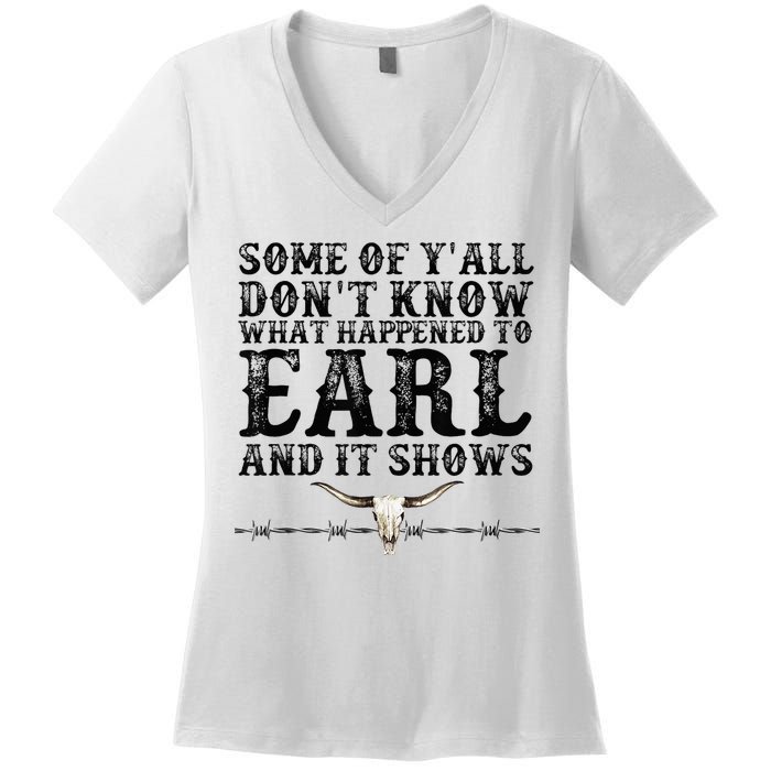 Some Of You Don’T Know What Happened To Earl And It Shows Women's V-Neck T-Shirt