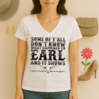Some Of You Don’T Know What Happened To Earl And It Shows Women's V-Neck T-Shirt
