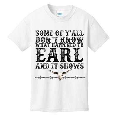 Some Of You Don’T Know What Happened To Earl And It Shows Kids T-Shirt