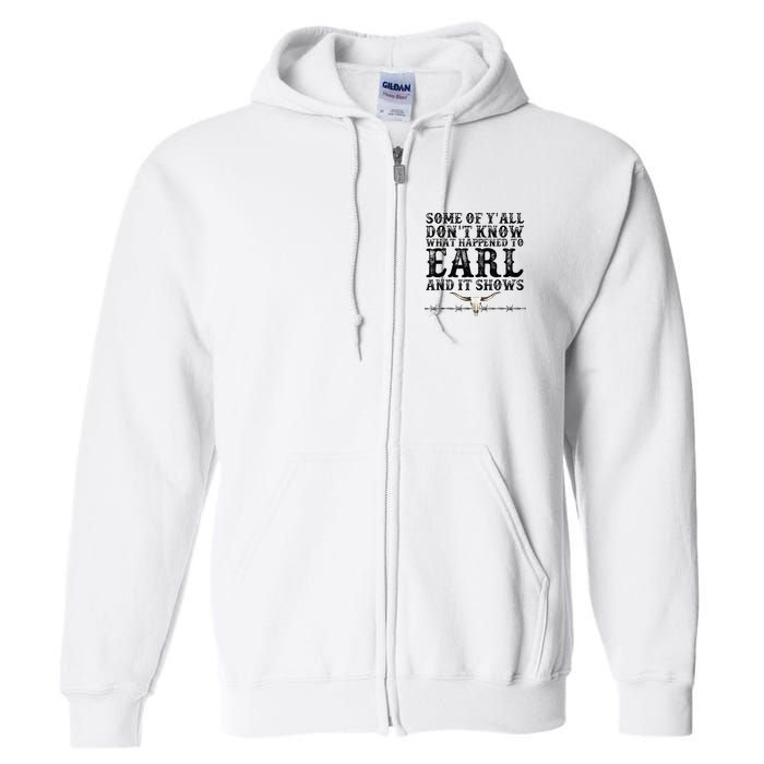 Some Of You Don’T Know What Happened To Earl And It Shows Full Zip Hoodie