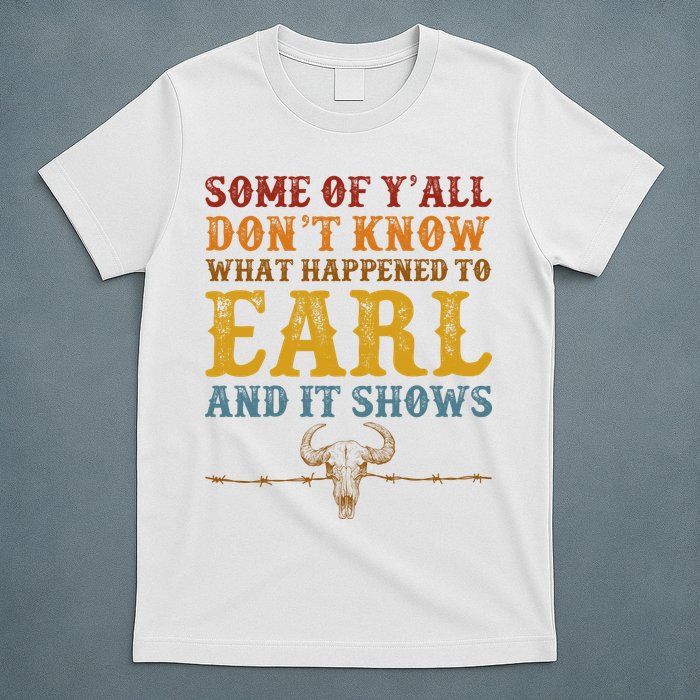 Some Of Yall Dont Know What Happened To Earl And It Shows T-Shirt