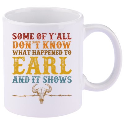 Some Of Yall Dont Know What Happened To Earl And It Shows 11oz C Handle Ceramic Mug