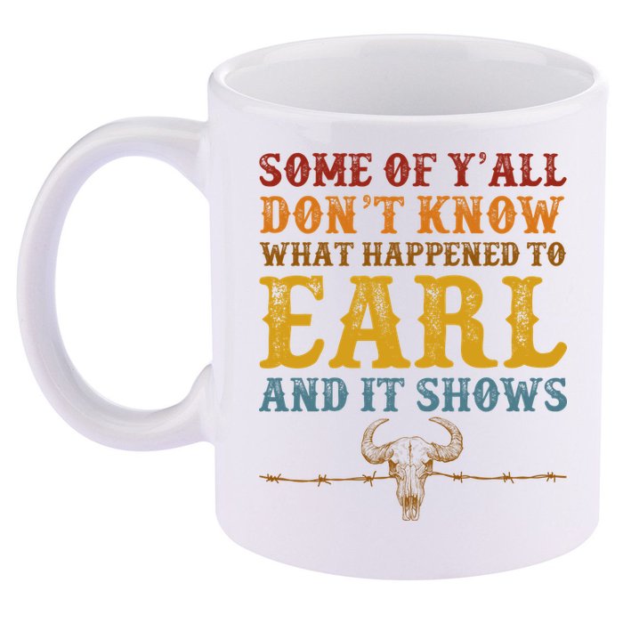 Some Of Yall Dont Know What Happened To Earl And It Shows 11oz C Handle Ceramic Mug