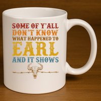 Some Of Yall Dont Know What Happened To Earl And It Shows 11oz C Handle Ceramic Mug