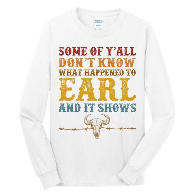 Some Of Yall Dont Know What Happened To Earl And It Shows Tall Long Sleeve T-Shirt