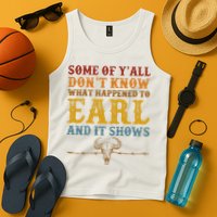 Some Of Yall Dont Know What Happened To Earl And It Shows Tank Top