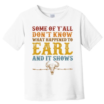 Some Of Yall Dont Know What Happened To Earl And It Shows Toddler T-Shirt