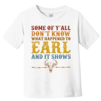 Some Of Yall Dont Know What Happened To Earl And It Shows Toddler T-Shirt