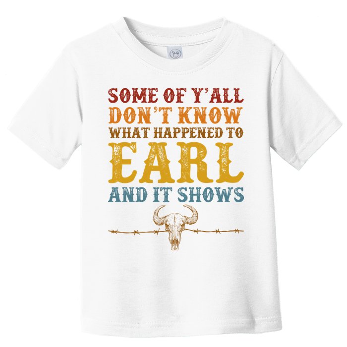 Some Of Yall Dont Know What Happened To Earl And It Shows Toddler T-Shirt