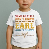 Some Of Yall Dont Know What Happened To Earl And It Shows Toddler T-Shirt