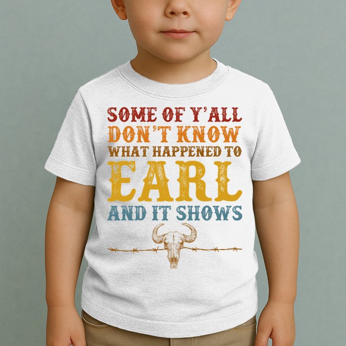 Some Of Yall Dont Know What Happened To Earl And It Shows Toddler T-Shirt