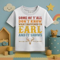 Some Of Yall Dont Know What Happened To Earl And It Shows Toddler T-Shirt