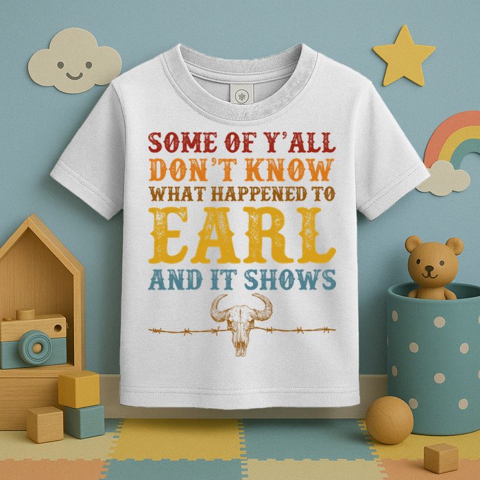 Some Of Yall Dont Know What Happened To Earl And It Shows Toddler T-Shirt