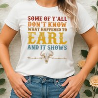 Some Of Yall Dont Know What Happened To Earl And It Shows Womens T-Shirt