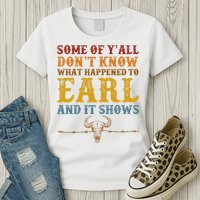 Some Of Yall Dont Know What Happened To Earl And It Shows Womens T-Shirt