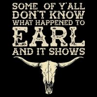 Some Of You Don’T Know What Happened To Earl And It Shows Poster