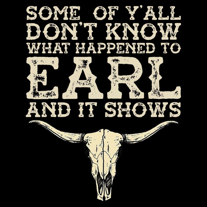 Some Of You Don’T Know What Happened To Earl And It Shows Poster