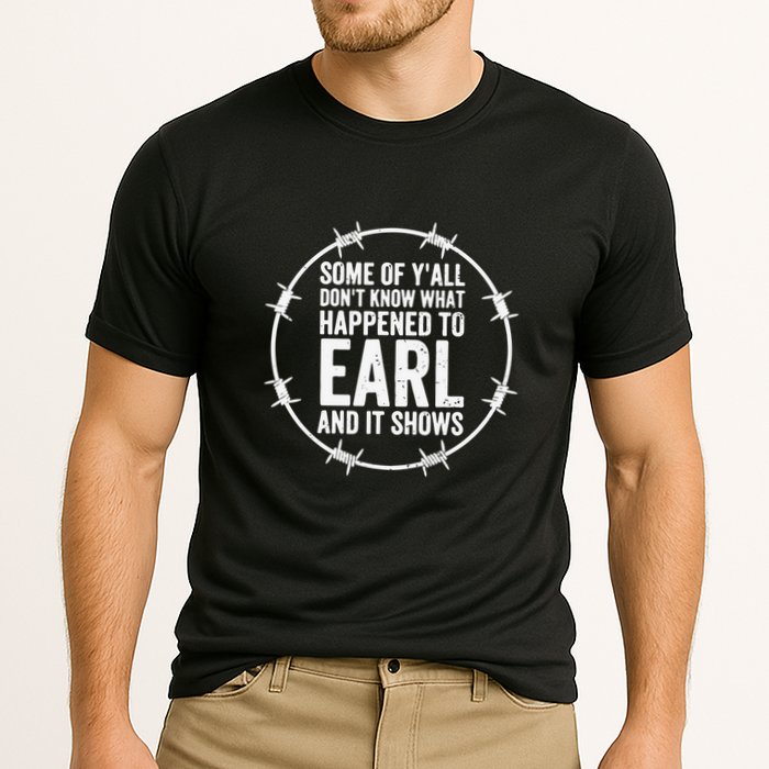 Some Of Y’All Don’T Know What Happened To Earl And It Shows Performance Shirt