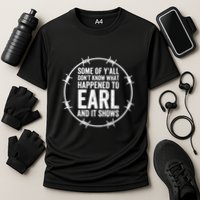 Some Of Y’All Don’T Know What Happened To Earl And It Shows Performance Shirt