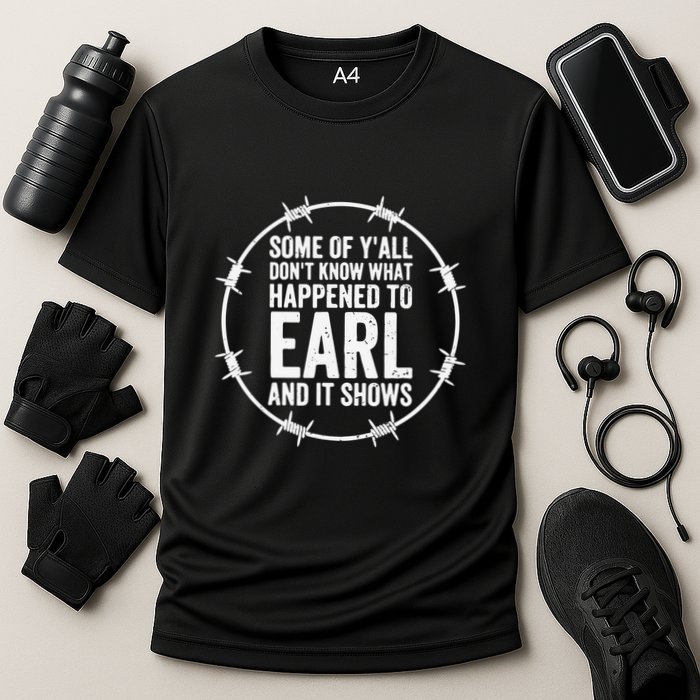 Some Of Y’All Don’T Know What Happened To Earl And It Shows Performance Shirt