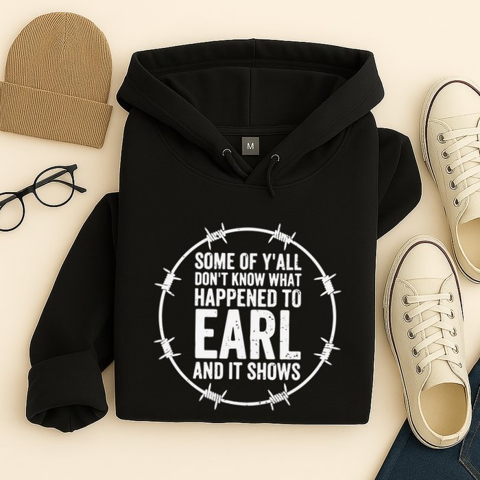 Some Of Y’All Don’T Know What Happened To Earl And It Shows Hoodie