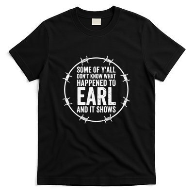 Some Of Y’All Don’T Know What Happened To Earl And It Shows T-Shirt