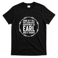 Some Of Y’All Don’T Know What Happened To Earl And It Shows T-Shirt