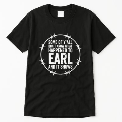 Some Of Y’All Don’T Know What Happened To Earl And It Shows Tall T-Shirt