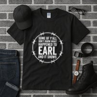 Some Of Y’All Don’T Know What Happened To Earl And It Shows Tall T-Shirt