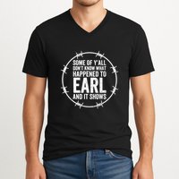 Some Of Y’All Don’T Know What Happened To Earl And It Shows V-Neck T-Shirt