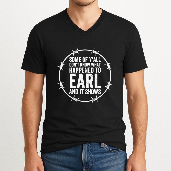 Some Of Y’All Don’T Know What Happened To Earl And It Shows V-Neck T-Shirt