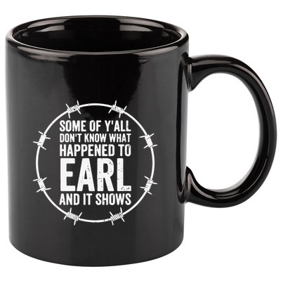 Some Of Y’All Don’T Know What Happened To Earl And It Shows 11oz C Handle Ceramic Mug