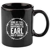 Some Of Y’All Don’T Know What Happened To Earl And It Shows 11oz C Handle Ceramic Mug