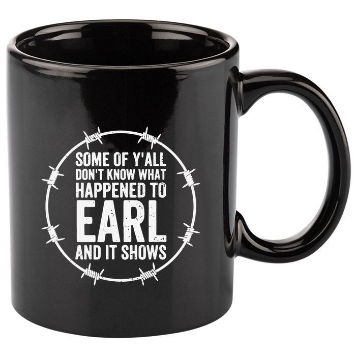 Some Of Y’All Don’T Know What Happened To Earl And It Shows 11oz C Handle Ceramic Mug