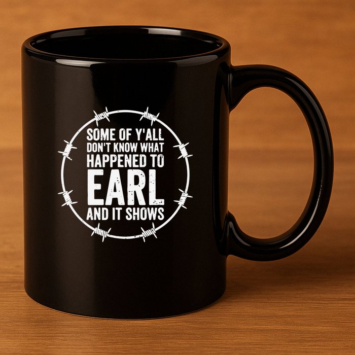 Some Of Y’All Don’T Know What Happened To Earl And It Shows 11oz C Handle Ceramic Mug