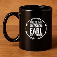 Some Of Y’All Don’T Know What Happened To Earl And It Shows 11oz C Handle Ceramic Mug