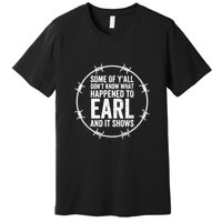 Some Of Y’All Don’T Know What Happened To Earl And It Shows Premium T-Shirt