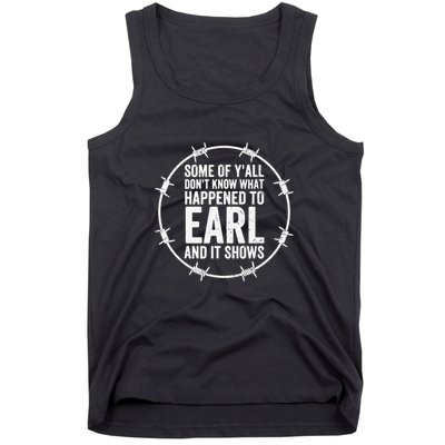 Some Of Y’All Don’T Know What Happened To Earl And It Shows Tank Top
