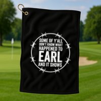 Some Of Y’All Don’T Know What Happened To Earl And It Shows Golf Towel