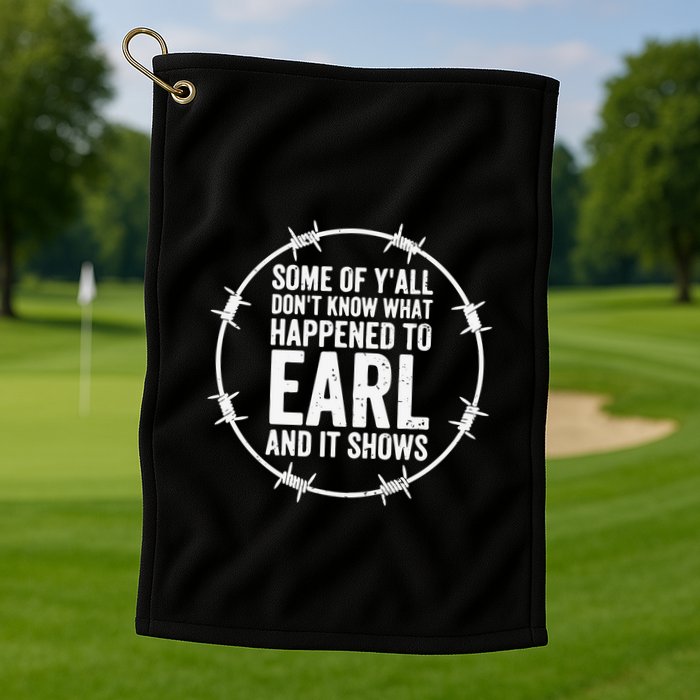 Some Of Y’All Don’T Know What Happened To Earl And It Shows Golf Towel