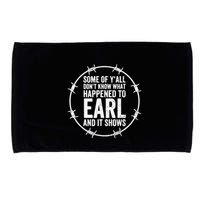 Some Of Y’All Don’T Know What Happened To Earl And It Shows Microfiber Hand Towel